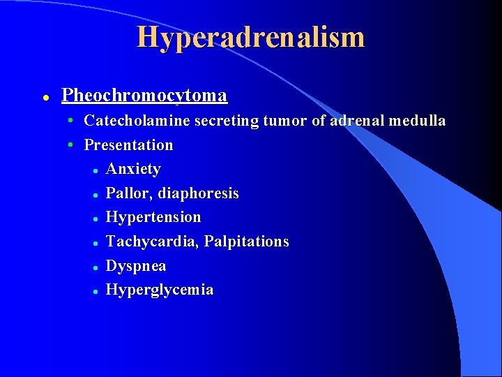 Hyperadrenalism l Pheochromocytoma • Catecholamine secreting tumor of adrenal medulla • Presentation l Anxiety