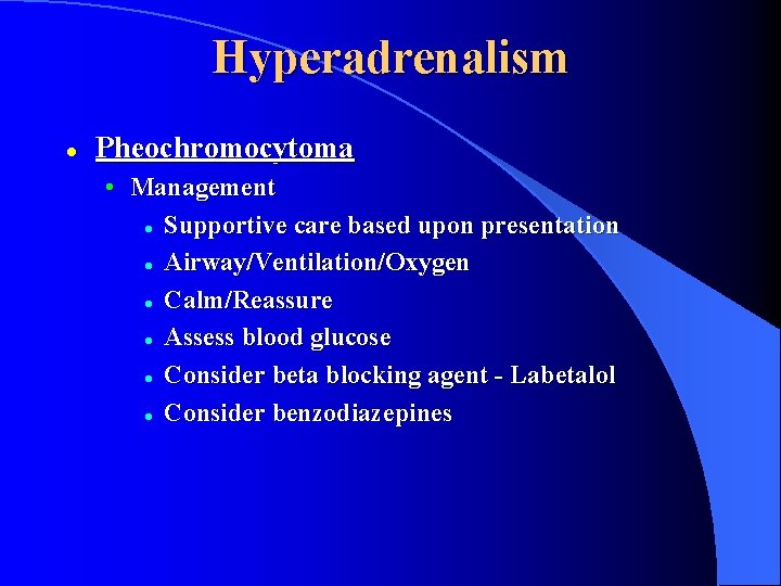 Hyperadrenalism l Pheochromocytoma • Management l Supportive care based upon presentation l Airway/Ventilation/Oxygen l