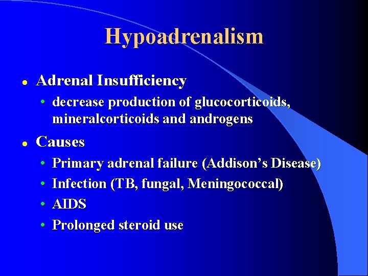 Hypoadrenalism l Adrenal Insufficiency • decrease production of glucocorticoids, mineralcorticoids androgens l Causes •
