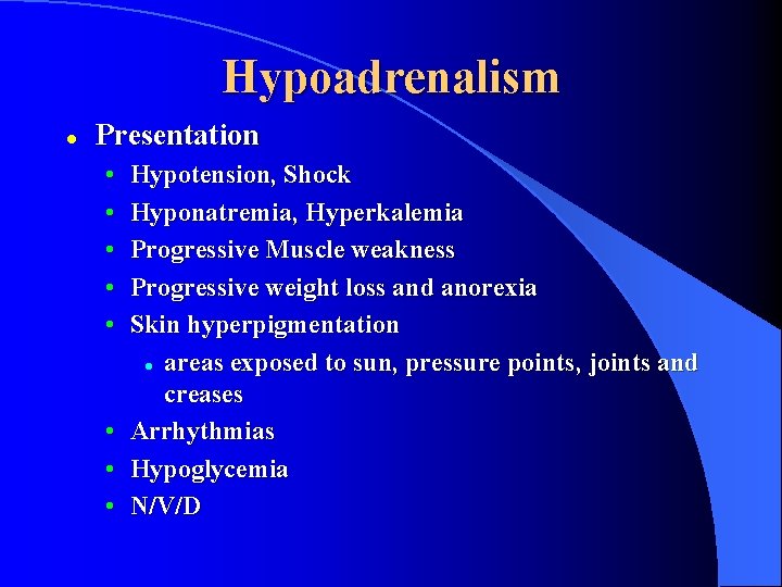 Hypoadrenalism l Presentation • • • Hypotension, Shock Hyponatremia, Hyperkalemia Progressive Muscle weakness Progressive