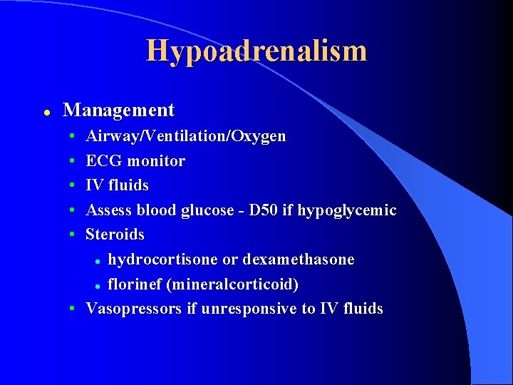 Hypoadrenalism l Management • • • Airway/Ventilation/Oxygen ECG monitor IV fluids Assess blood glucose