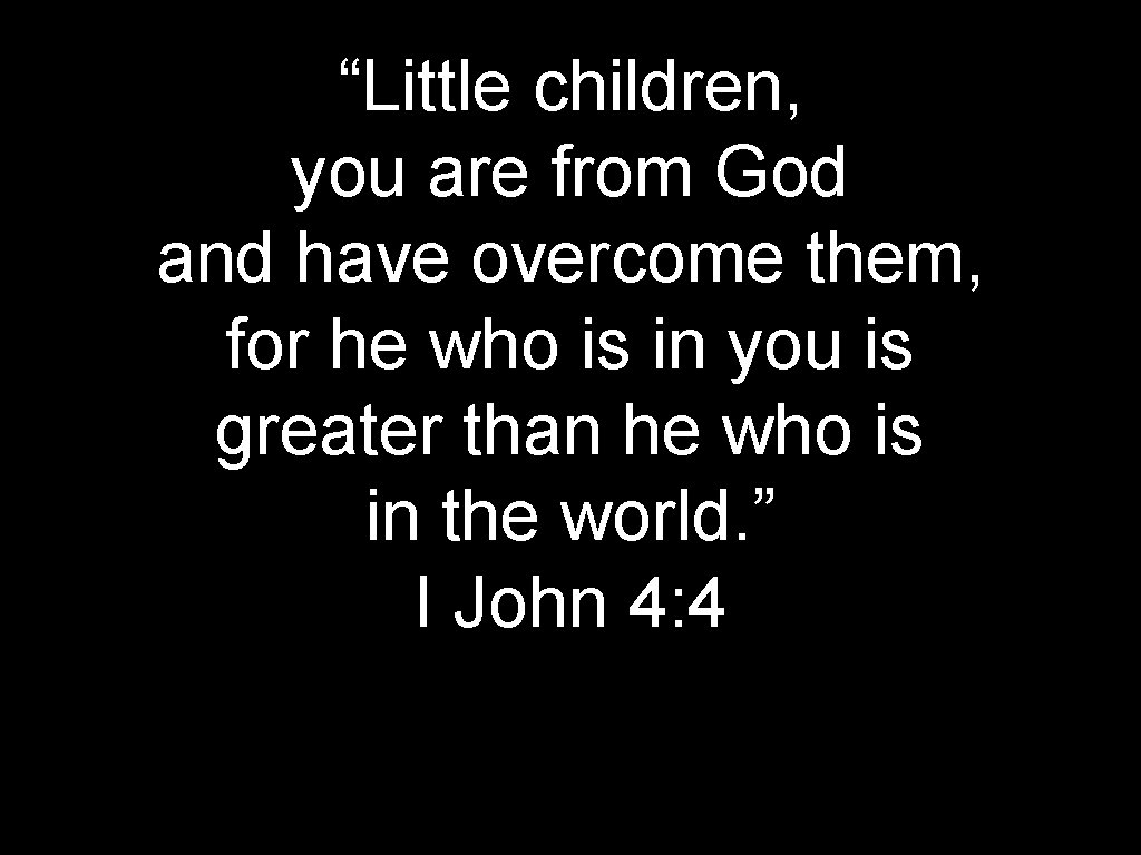 “Little children, you are from God and have overcome them, for he who is