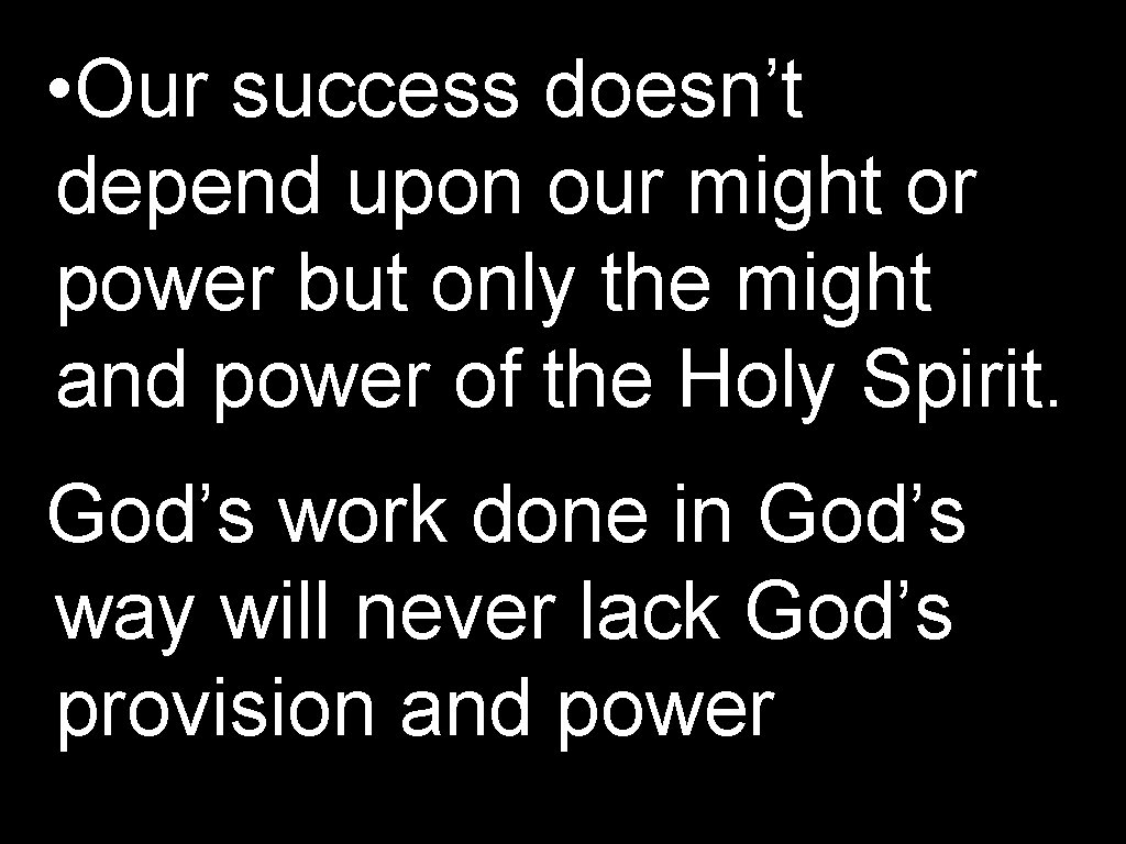  • Our success doesn’t depend upon our might or power but only the