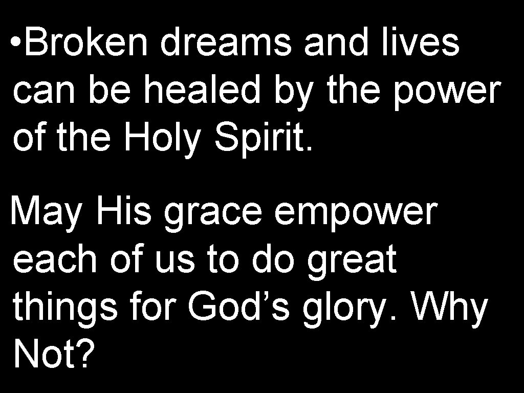  • Broken dreams and lives can be healed by the power of the