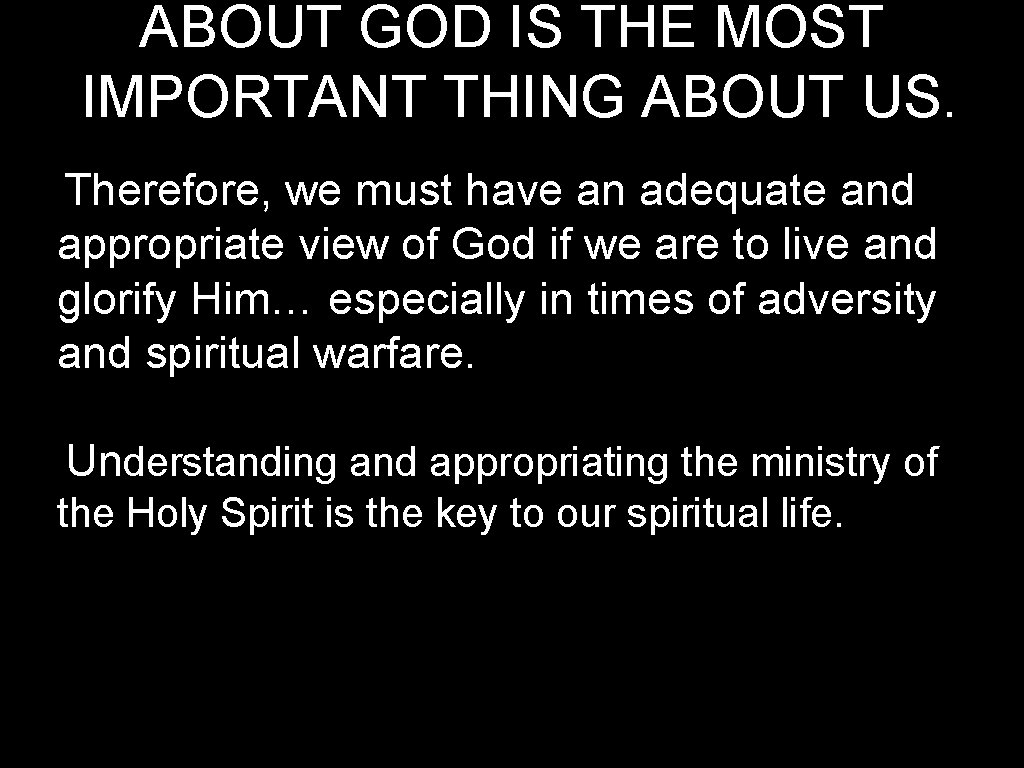ABOUT GOD IS THE MOST IMPORTANT THING ABOUT US. Therefore, we must have an