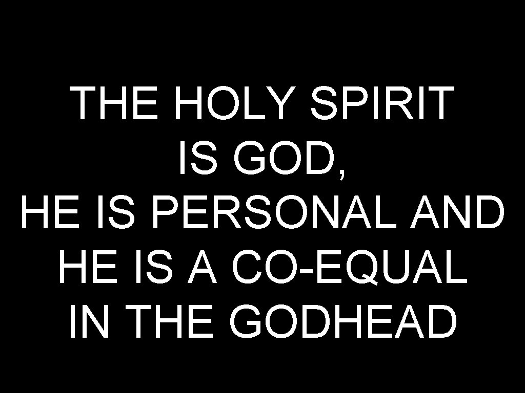 THE HOLY SPIRIT IS GOD, HE IS PERSONAL AND HE IS A CO-EQUAL IN