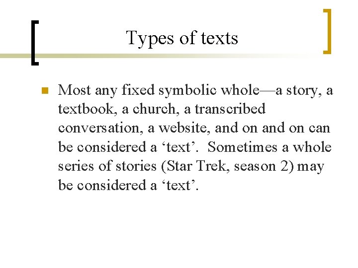 Types of texts n Most any fixed symbolic whole—a story, a textbook, a church,