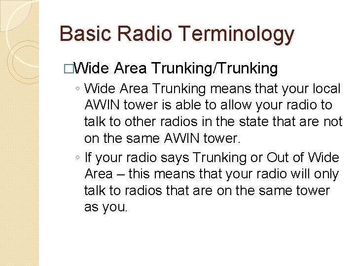 Basic Radio Terminology �Wide Area Trunking/Trunking ◦ Wide Area Trunking means that your local