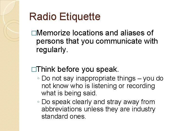 Radio Etiquette �Memorize locations and aliases of persons that you communicate with regularly. �Think