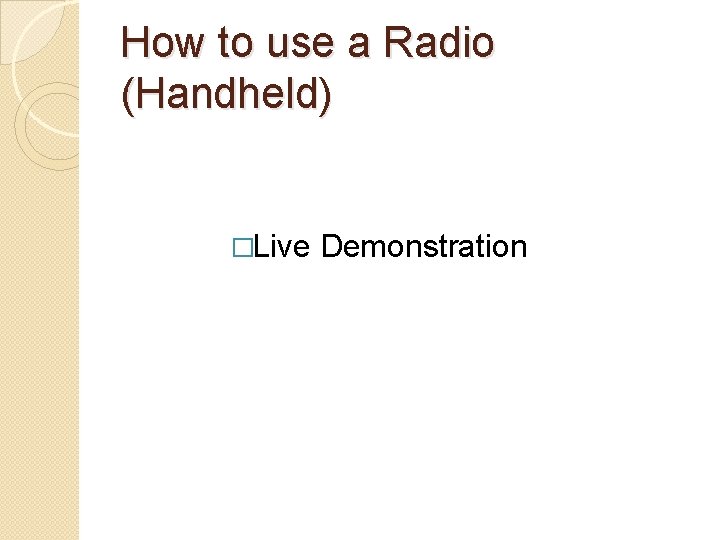 How to use a Radio (Handheld) �Live Demonstration 