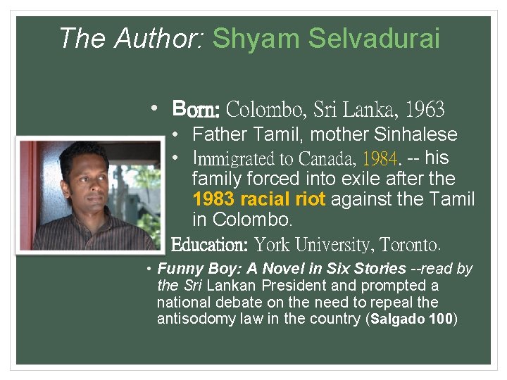 The Author: Shyam Selvadurai • Born: Colombo, Sri Lanka, 1963 • Father Tamil, mother