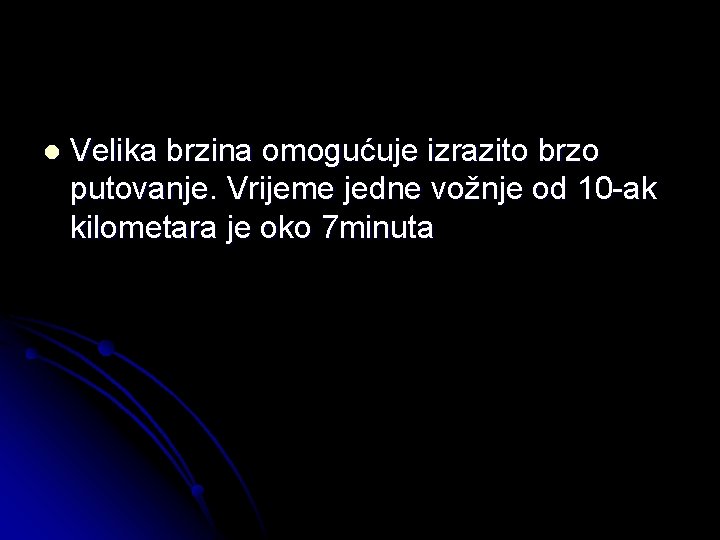 l Velika brzina omogućuje izrazito brzo putovanje. Vrijeme jedne vožnje od 10 -ak kilometara