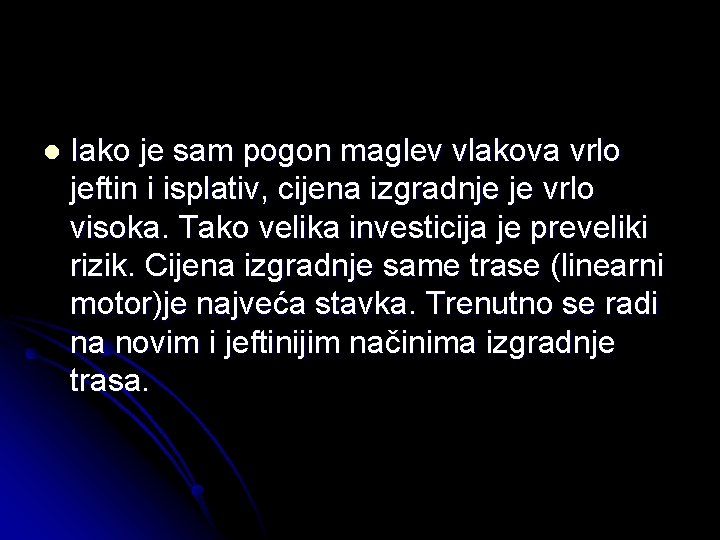 l Iako je sam pogon maglev vlakova vrlo jeftin i isplativ, cijena izgradnje je