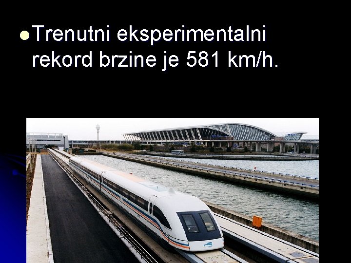 l Trenutni eksperimentalni rekord brzine je 581 km/h. 