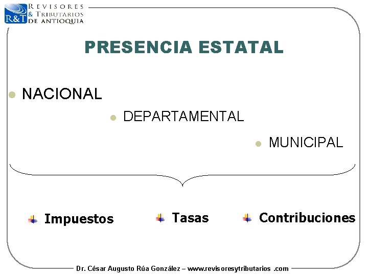 PRESENCIA ESTATAL l NACIONAL l DEPARTAMENTAL l Impuestos Tasas MUNICIPAL Contribuciones Dr. César Augusto