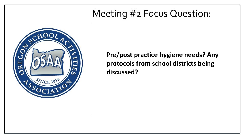 Meeting #2 Focus Question: Pre/post practice hygiene needs? Any protocols from school districts being