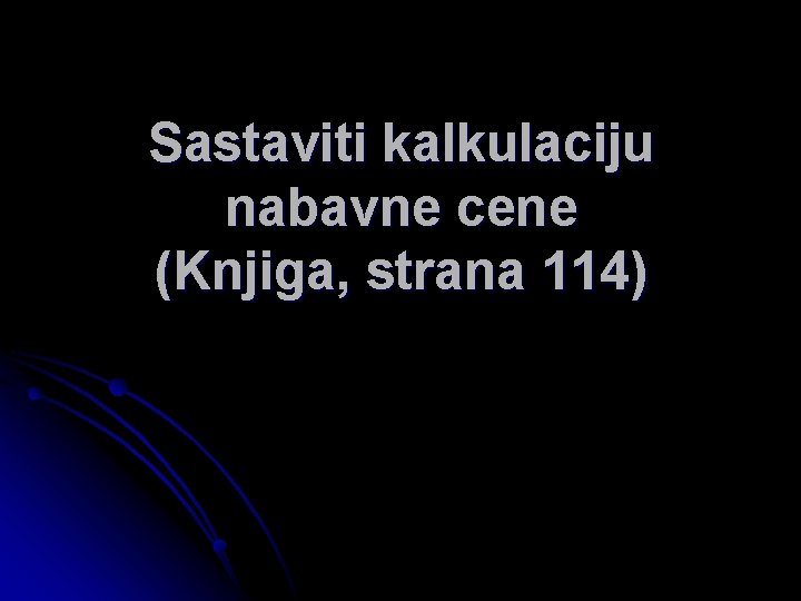 Sastaviti kalkulaciju nabavne cene (Knjiga, strana 114) 