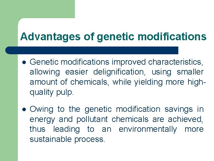 Advantages of genetic modifications l Genetic modifications improved characteristics, allowing easier delignification, using smaller