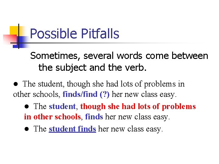 Possible Pitfalls Sometimes, several words come between the subject and the verb. The student,