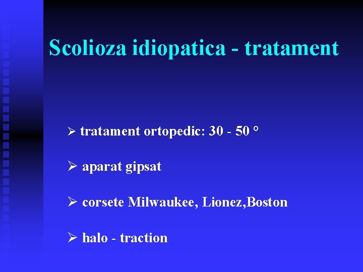 Scolioza idiopatica - tratament Ø tratament ortopedic: 30 - 50 ° Ø aparat gipsat