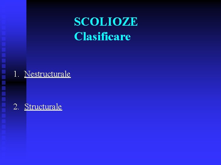 SCOLIOZE Clasificare 1. Nestructurale 2. Structurale 