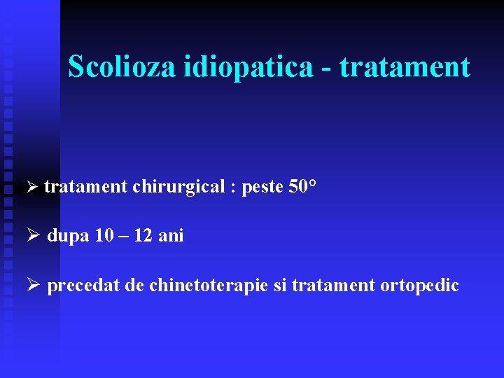 Scolioza idiopatica - tratament Ø tratament chirurgical : peste 50° Ø dupa 10 –