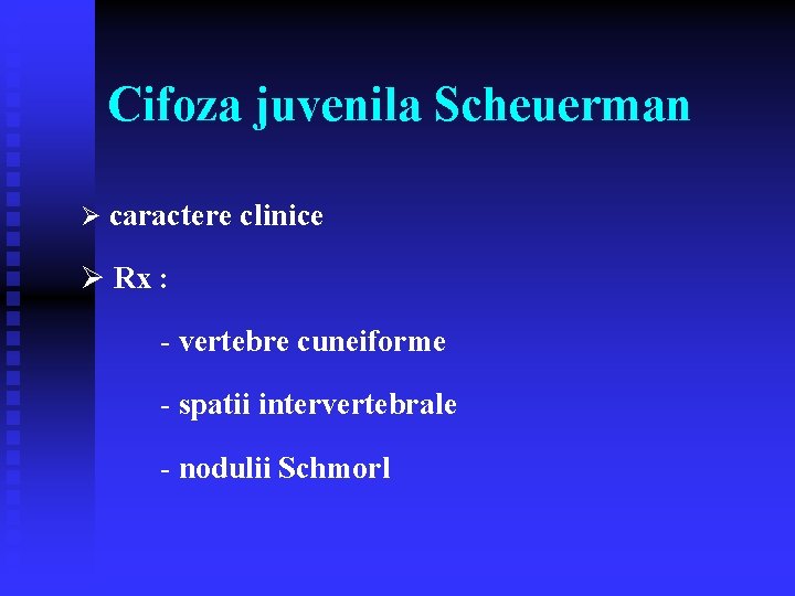 Cifoza juvenila Scheuerman Ø caractere clinice Ø Rx : - vertebre cuneiforme - spatii