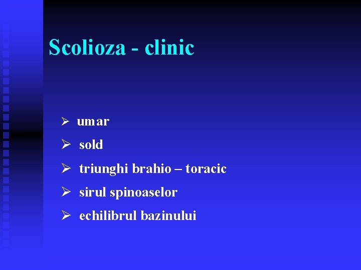 Scolioza - clinic Ø umar Ø sold Ø triunghi brahio – toracic Ø sirul