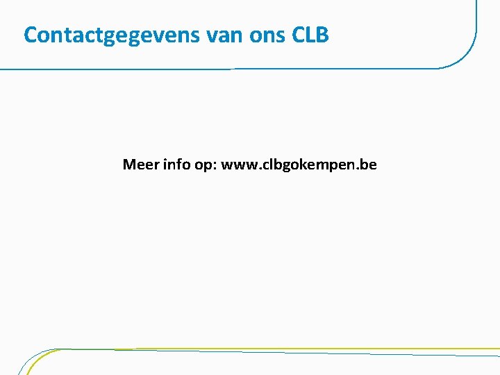 Contactgegevens van ons CLB Meer info op: www. clbgokempen. be 