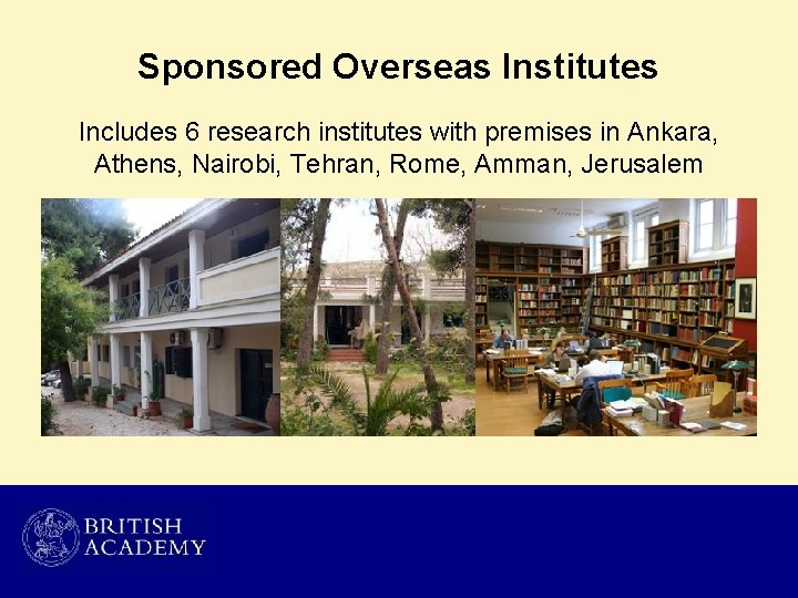 Sponsored Overseas Institutes Includes 6 research institutes with premises in Ankara, Athens, Nairobi, Tehran,