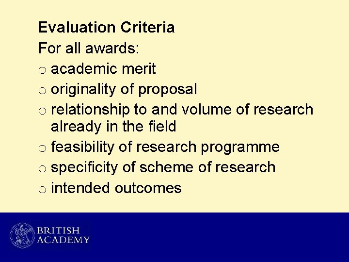 Evaluation Criteria For all awards: o academic merit o originality of proposal o relationship