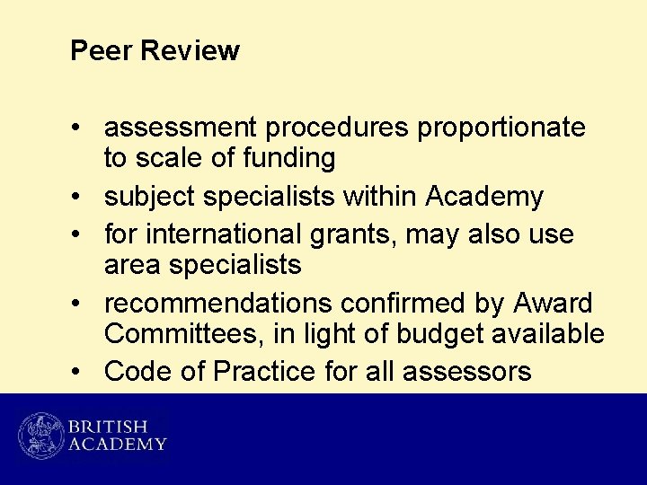Peer Review • assessment procedures proportionate to scale of funding • subject specialists within