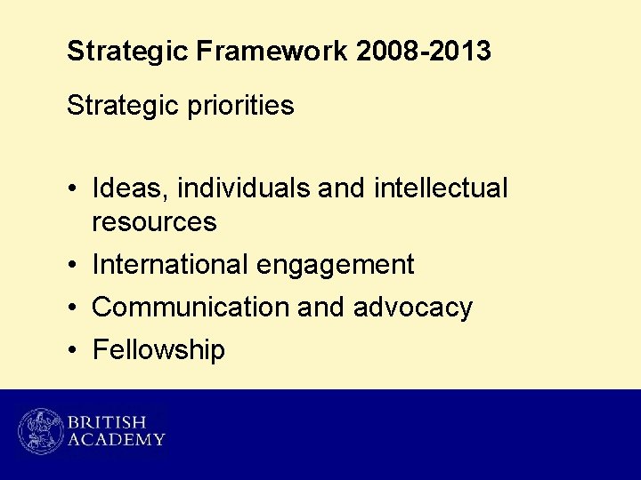 Strategic Framework 2008 -2013 Strategic priorities • Ideas, individuals and intellectual resources • International