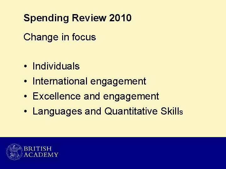 Spending Review 2010 Change in focus • • Individuals International engagement Excellence and engagement