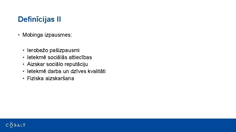 Definīcijas II • Mobinga izpausmes: • • • Ierobežo pašizpausmi Ietekmē sociālās attiecības Aizskar