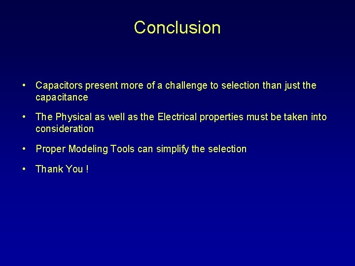 Conclusion • Capacitors present more of a challenge to selection than just the capacitance