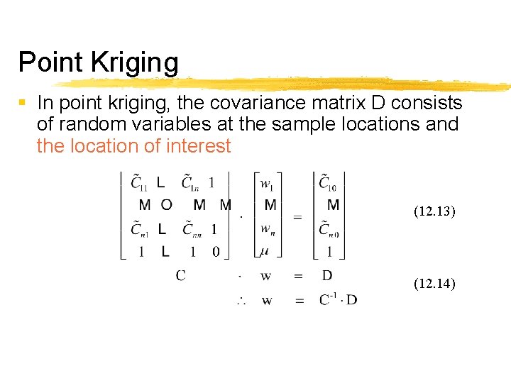 Point Kriging § In point kriging, the covariance matrix D consists of random variables