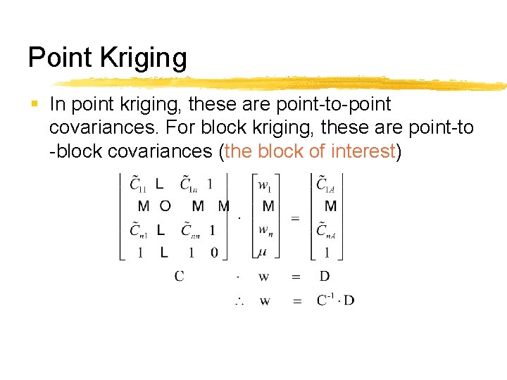 Point Kriging § In point kriging, these are point-to-point covariances. For block kriging, these
