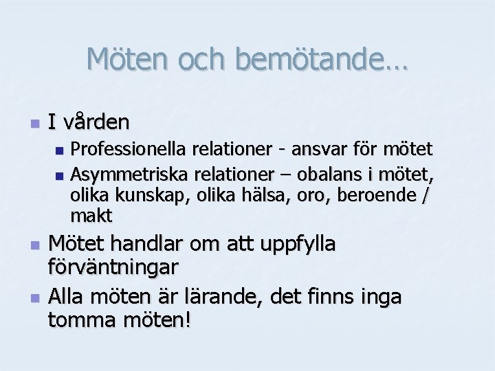 Möten och bemötande… n I vården Professionella relationer - ansvar för mötet n Asymmetriska