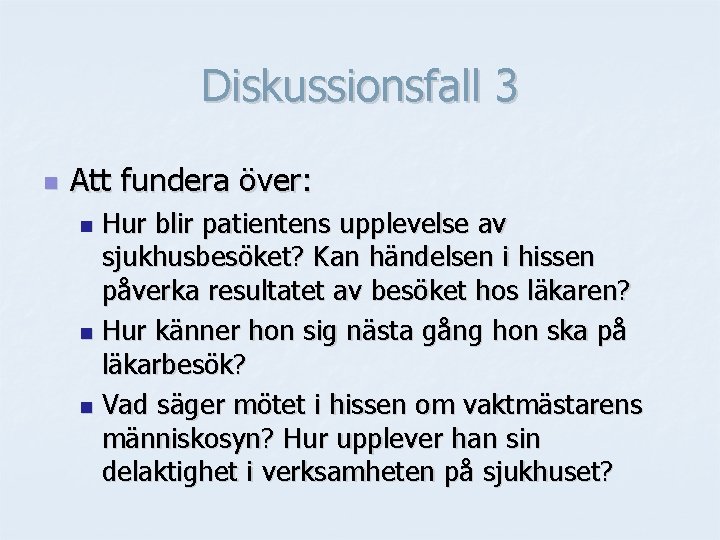 Diskussionsfall 3 n Att fundera över: Hur blir patientens upplevelse av sjukhusbesöket? Kan händelsen