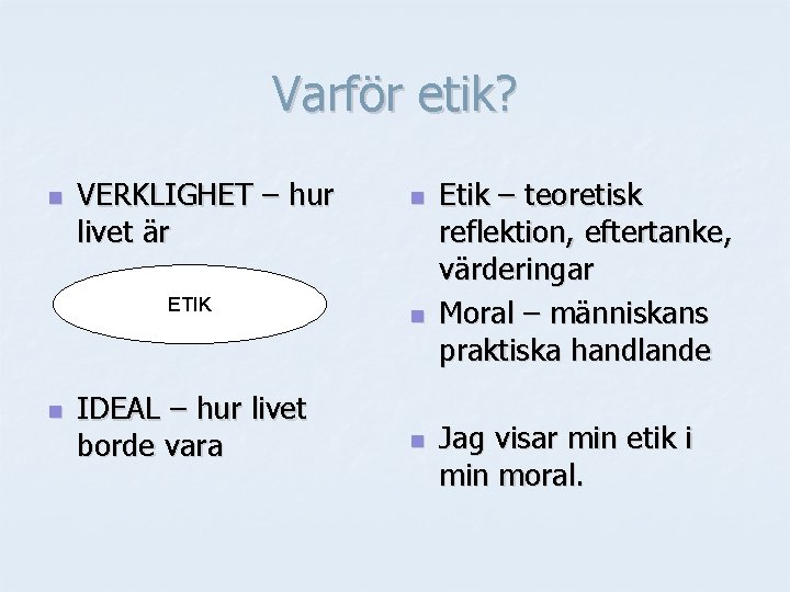 Varför etik? n VERKLIGHET – hur livet är ETIK n IDEAL – hur livet