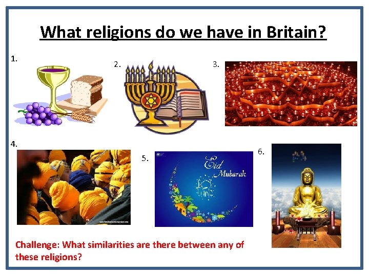 What religions do we have in Britain? 1. 2. 3. 4. 5. Challenge: What