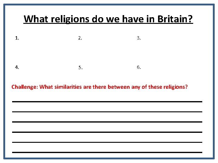 What religions do we have in Britain? 1. 2. 3. 4. 5. 6. Challenge: