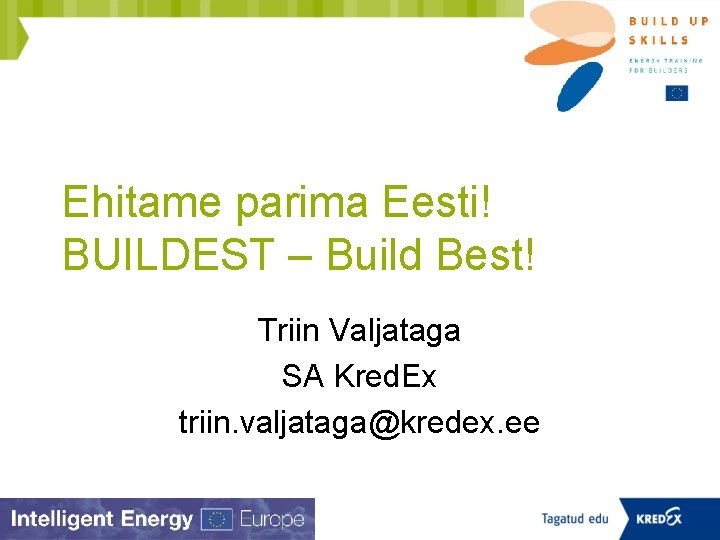 Ehitame parima Eesti! BUILDEST – Build Best! Triin Valjataga SA Kred. Ex triin. valjataga@kredex.