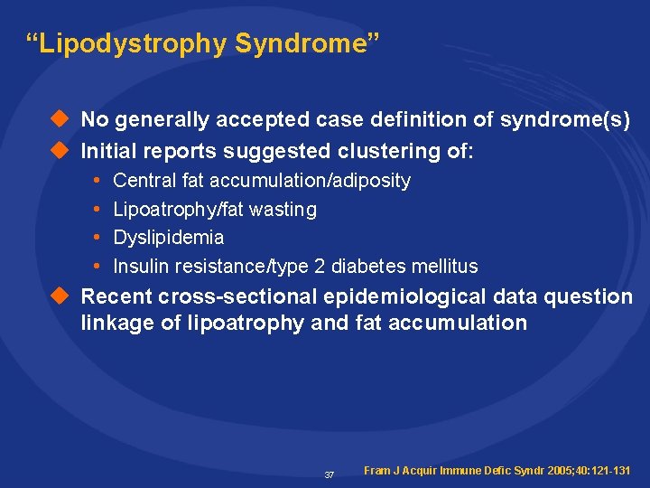 “Lipodystrophy Syndrome” u No generally accepted case definition of syndrome(s) u Initial reports suggested