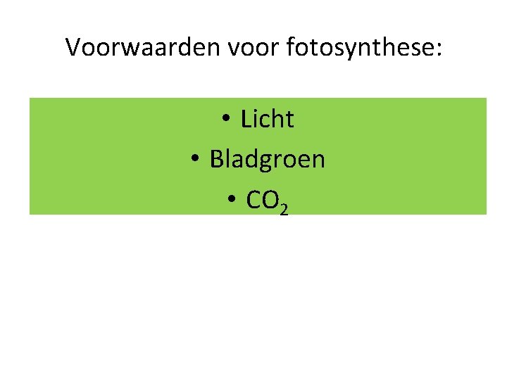 Voorwaarden voor fotosynthese: • Licht • Bladgroen • CO 2 