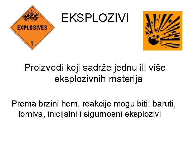 EKSPLOZIVI Proizvodi koji sadrže jednu ili više eksplozivnih materija Prema brzini hem. reakcije mogu