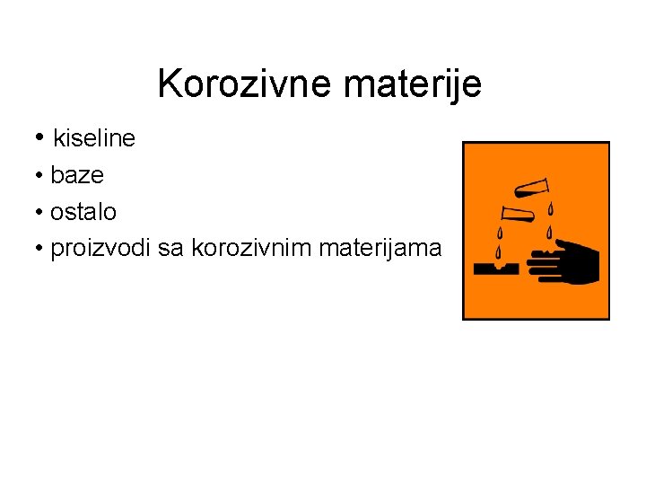 Korozivne materije • kiseline • baze • ostalo • proizvodi sa korozivnim materijama 