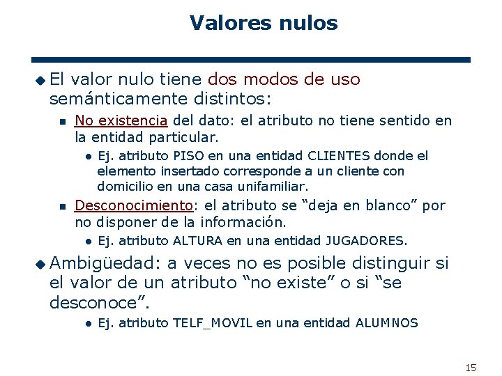 Valores nulos u El valor nulo tiene dos modos de uso semánticamente distintos: n