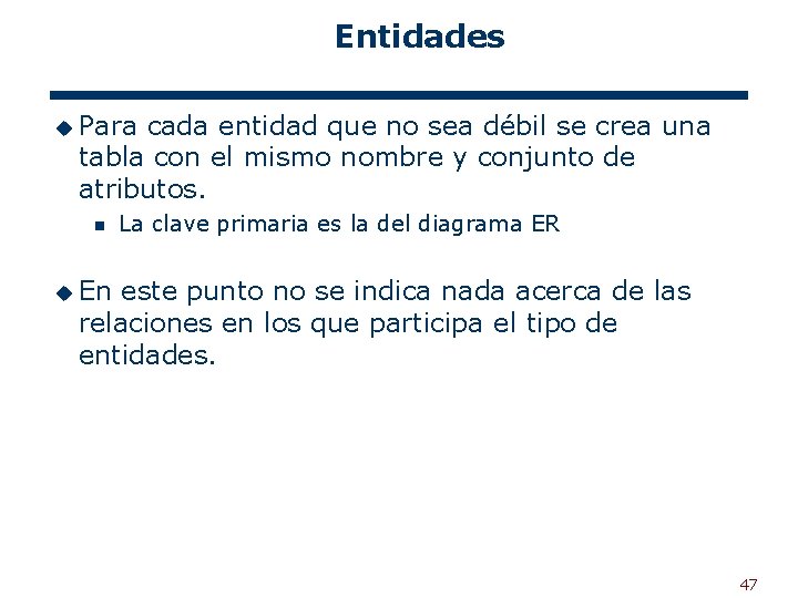 Entidades u Para cada entidad que no sea débil se crea una tabla con